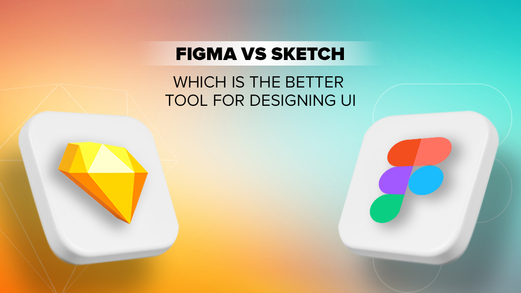 Figma Vs. Sketch: Which Is The Better Tool For Designing UI